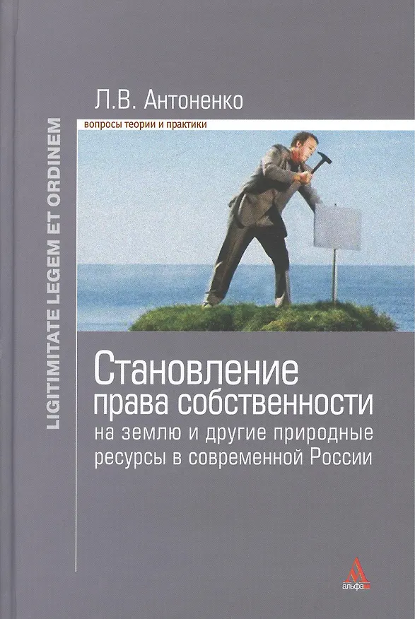 Книга Становление права собственности на землю и другие природные ресурсы в современной России: Монография - (Ligitimitate legem et ordinem) /Антоненко Л. (Леонид Антоненко) — 2