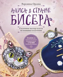 Алиса в Стране бисера. Сказочные мастер-классы по вышивке и плетению