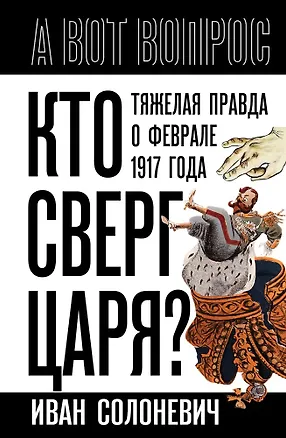 Книга Кто сверг царя? Тяжелая правда о феврале 1917 года (Иван Солоневич)