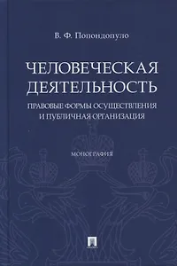 Человеческая деятельность: правовые формы осуществления и публичная организация. Монография