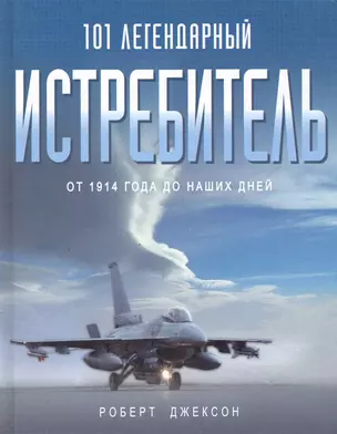 101 легендарный истребитель: От 1914 года до наших дней : пер. с англ. — 2246955 — 1