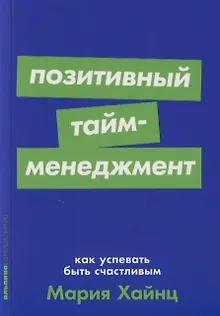 Позитивный тайм-менеджмент: Как успевать быть счастливым
