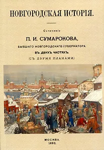 Новгородская исторiя. Сочиненiе П.И. Сумарокова, бывшего Новгородского губернатора. Въ двухъ частячхъ (съ двумя планами)