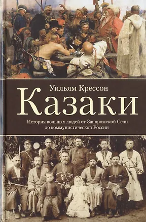 Книга Казаки. История "вольных людей" от Запорожской Сечи до коммунистической России (Уильям Крессон)
