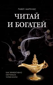 Читай и богатей. Как эффективно обучаться, читая книги