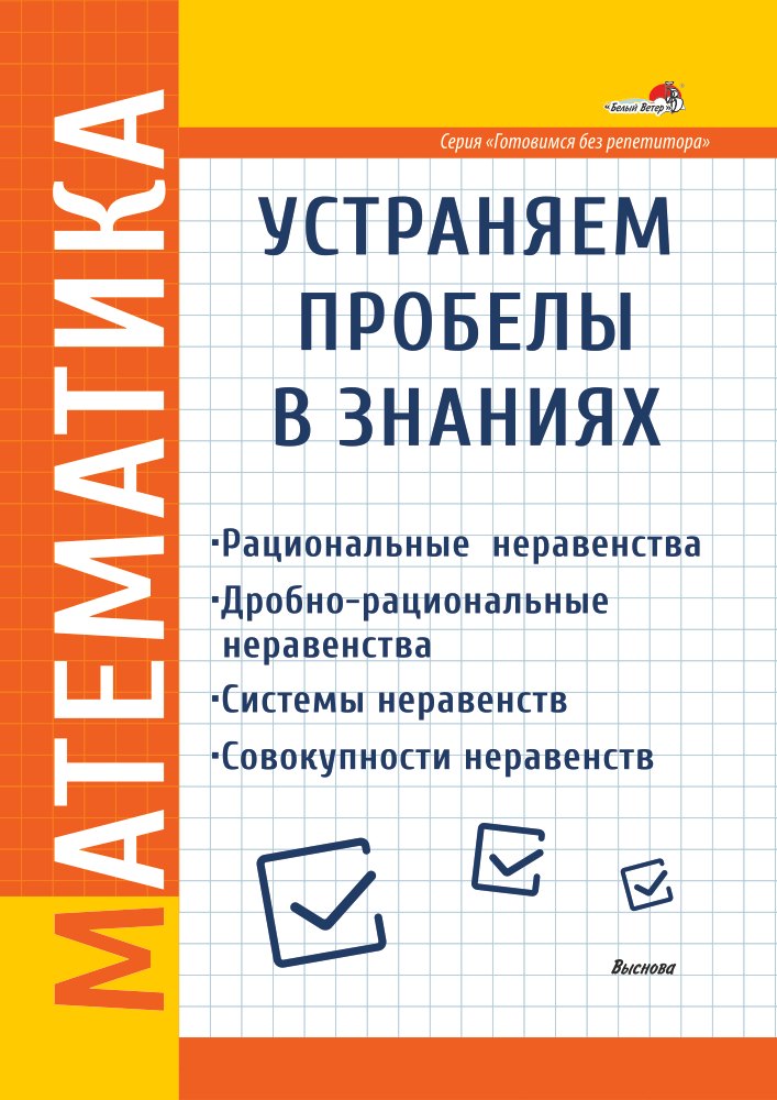 

Математика. Устраняем пробелы в знаниях. Рациональные неравенства. Дробно-рациональные неравенства. Системы неравенств. Совокупности неравенств