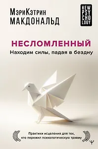 Несломленный. Находим силы, падая в бездну. Практики исцеления для тех кто пережил психологическую травму
