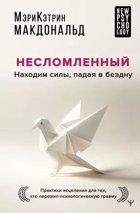 Несломленный. Находим силы, падая в бездну. Практики исцеления для тех кто пережил психологическую травму — 3026016 — 1