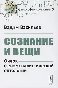 Сознание и вещи. Очерк феноменалистической онтологии. Выпуск №5