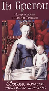 История любви в истории Франции в 10-ти томах: Т. 1. Любовь, которая сотворила историю