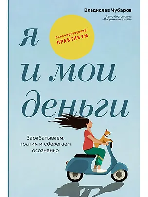 Книга Я и мои деньги: Зарабатываем, тратим и сберегаем осознанно. Психологический практикум (Владислав Чубаров)