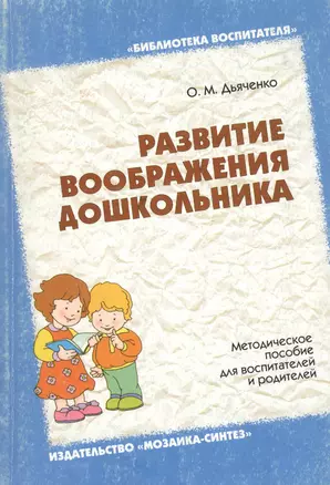 Развитие воображения дошкольника. Методическое пособие для воспитателей и родителей — 2155562 — 1