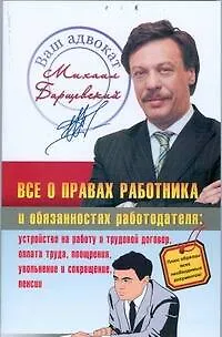 Книга Права работника и работодателя: устройство на работу и трудовой договор,оплата труда, поощрения, увольнение и сокращение, пенсии (Михаил Барщевский)