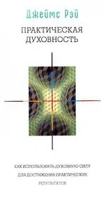 Практическая духовность: Как использовать духовную силу для достижения практических результатов