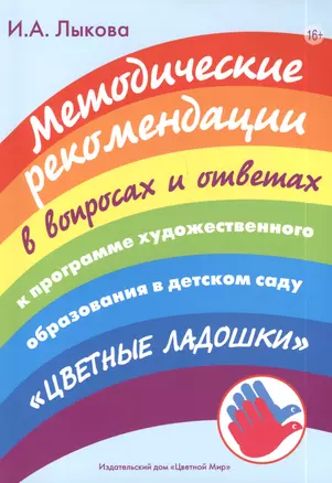 Методические рекомендации в вопросах и ответах к программе художественного образования в детском саду "Цветные ладошки": учебно-методическое пособие — 2395318 — 1