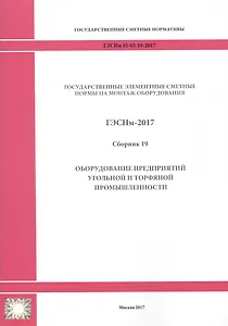 Государственные элементные сметные нормы на монтаж оборудования. ГЭСНм 81-03-19-2017. Сборник 19. Оборудование предприятий угольной и торфяной промышленности