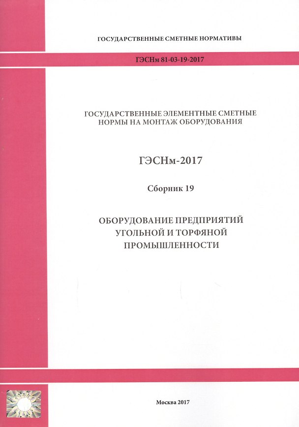 Книга Государственные элементные сметные нормы на монтаж оборудования. ГЭСНм 81-03-19-2017. Сборник 19. Оборудование предприятий угольной и торфяной промышленности () — 1