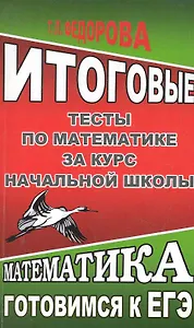 Итоговые тесты по математике за курс начальной школы. Готовимся к ЕГЭ / (мягк) (Готовимся к ЕГЭ). Федорова Т. (Ладья-Бук)
