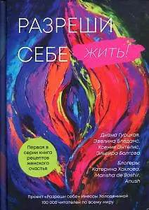 Разреши себе жить. Книга рецептов женского счастья