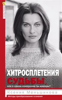Книга Хитросплетения судьбы, или В каком измерении ты живешь? Методы преобразования сознания. (Ксения Меньшикова)