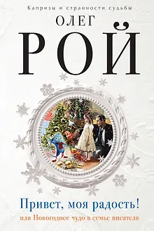 Привет, моя радость! или Новогоднее чудо в семье писателя: роман
