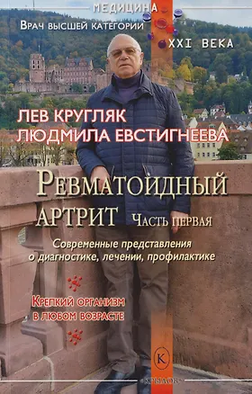 Книга Ревматоидный артрит. Часть первая. (Современные представления о диагностике, лечении и профилактике) (Лев Кругляк, Людмила Евстигнеева)