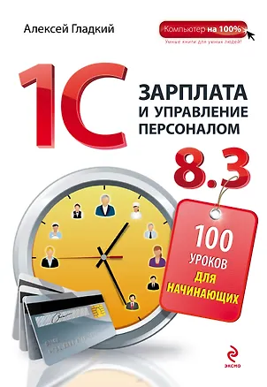 Книга 1С: Зарплата и управление персоналом 8.3: 100 уроков для начинающих (Алексей Гладкий)