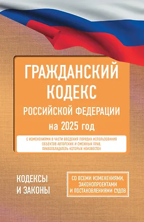 Книга Гражданский кодекс Российской Федерации на 2025 год. Со всеми изменениями, законопроектами и постановлениями судов ()