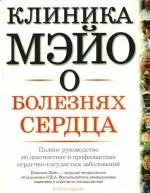 Клиника Мэйо о болезнях сердца: полное руководство по диагностике и профилактике сердечно-сосудистых заболеваний. Изд 2-е доп. и пере. — 2190028 — 1