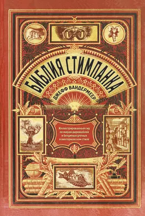 Библия стимпанка: иллюстрированный гид по мирам дирижаблей и безумных ученых в викторианском стиле — 2941699 — 1