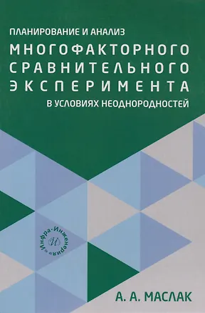 Книга Планирование и анализ многофакторного сравнительного эксперимента в условиях неоднородностей: Учебное пособие (Анатолий Маслак)