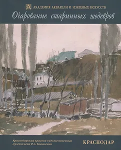 Очарование старинных шедевров. Краснодар. Русская и западноевропейская графика начала XIX - второй половины XX веков из собрания Краснодарского краевого художественного музея имени Ф.А. Коваленко