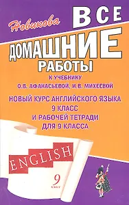 Все домашние работы к учебнику О.В. Афанасьевой, И.В. Михеевой "Новый курс английского языка для 9 класса" и рабочей тетради для 9 класса / (мягк). Новикова К. (Ладья-Бук)