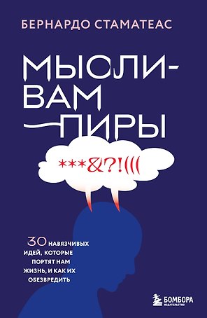 Мысли-вампиры. 30 навязчивых идей, которые портят нам жизнь, и как их обезвредить