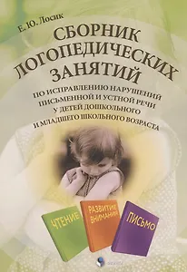 Сборник логопедических занятий по исправлению нарушений письменной и устной речи у детей дошкольного и младшего школьного возраста
