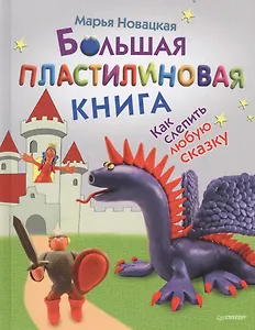 Большая пластилиновая книга. Как слепить любую сказку.