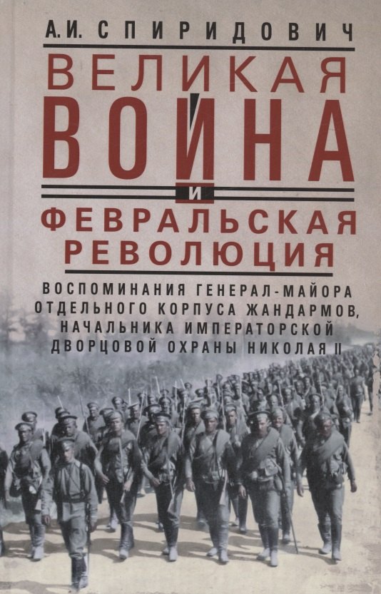 

Великая война и Февральская революция 1914—1917 гг. Воспоминания генерал-майора Отдельного корпуса жандармов, начальника императорской дворцовой охраны Николая II