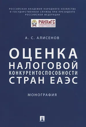 Книга Оценка налоговой конкурентоспособности стран ЕАЭС. Монография (Алисен Алисенов)