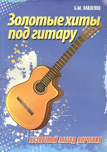 Золотые хиты под гитару : безнотный метод обучения : учебно-методическое пособие