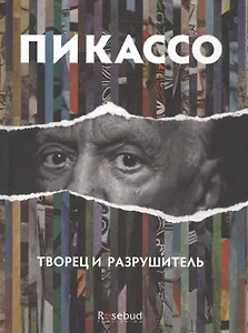 Пикассо: творец и разрушитель: романизированная биография