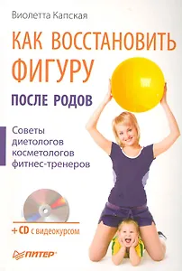 Как восстановить фигуру после родов. Советы диетологов, косметологов, фитнес-тренеров/  (+СD с видеокурсом)