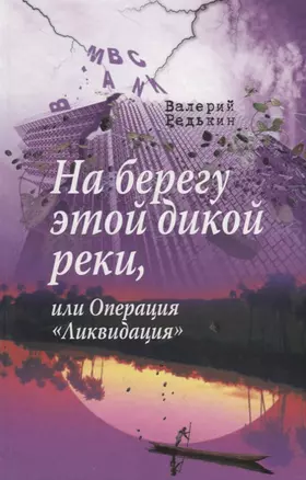 На берегу этой дикой реки, или Операция «Ликвидация» — 2769900 — 1