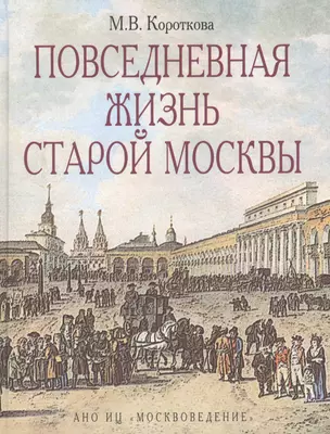 Повседневная жизнь старой Москвы XVI-XIX веков. Короткова М. (Московские учебники) — 2178153 — 1