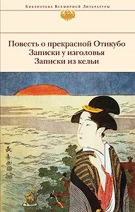 Повесть о прекрасной Отикубо. Записки у изголовья. Записки из кельи