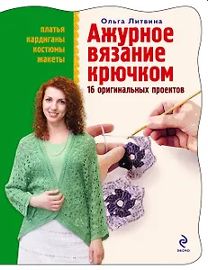 Ажурное вязание крючком : 16 оригинальных проектов