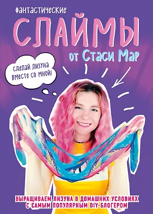 Книга Фантастические слаймы от Стаси Мар. Выращиваем лизуна в домашних условиях с самым популярным DIY-блогером (Стася Мар)