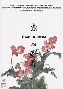 Полевые цветы №1. Международный литературно-художественный, научно-исследовательский, культурно-просветительный альманах композиционных жанров