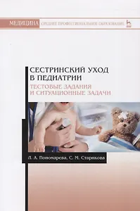 Сестринский уход в педиатрии. Тестовые задания и ситуационные задачи.м Учебное пособие