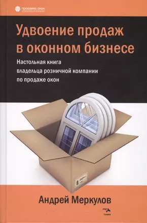 Удвоение продаж в оконном бизнесе. Настольная книга владельца розничной компании по продаже окон — 2448607 — 1