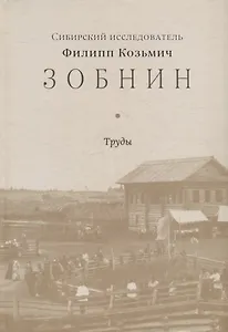 Сибирский исследователь Филипп Козьмич Зобнин. Труды